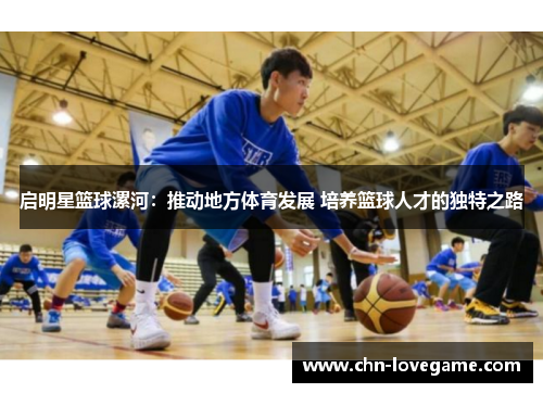 启明星篮球漯河:推动地方体育发展 培养篮球人才的独特之路