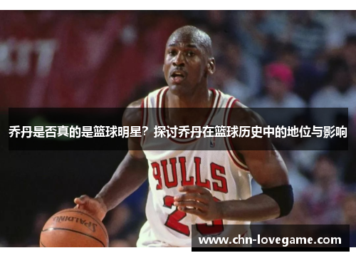 乔丹是否真的是篮球明星?探讨乔丹在篮球历史中的地位与影响