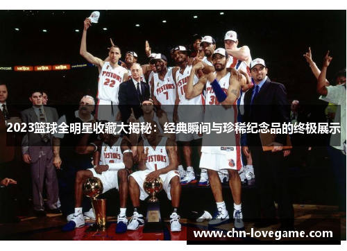 2023篮球全明星收藏大揭秘:经典瞬间与珍稀纪念品的终极展示