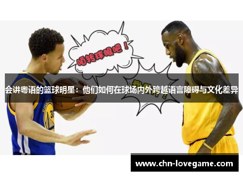 会讲粤语的篮球明星:他们如何在球场内外跨越语言障碍与文化差异