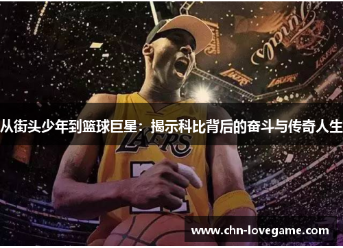 从街头少年到篮球巨星:揭示科比背后的奋斗与传奇人生