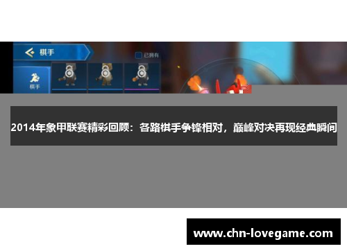 2014年象甲联赛精彩回顾:各路棋手争锋相对,巅峰对决再现经典瞬间